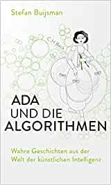 ADA und die Algorithmen Wahre Geschichten aus der Welt der künstlichen Intelligenz